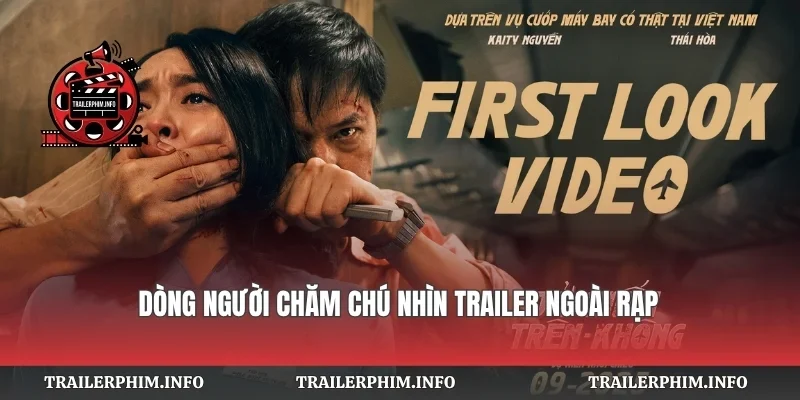 Dòng người chăm chú nhìn trailer ngoài rạp