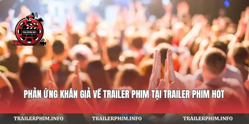 Phản Ứng Khán Giả Về Trailer Phim