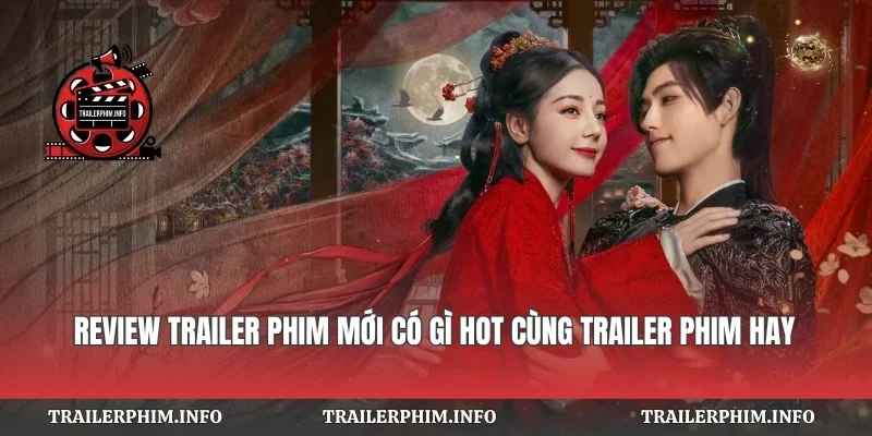 Review Trailer Phim Mới Có Gì Hot