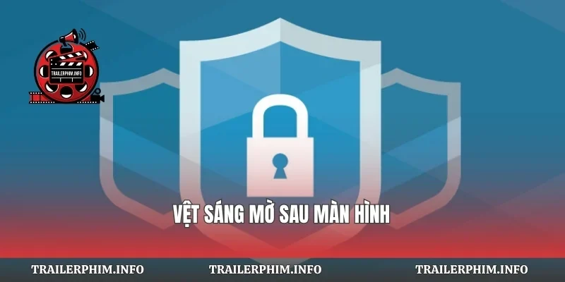 Vệt sáng mờ sau màn hình