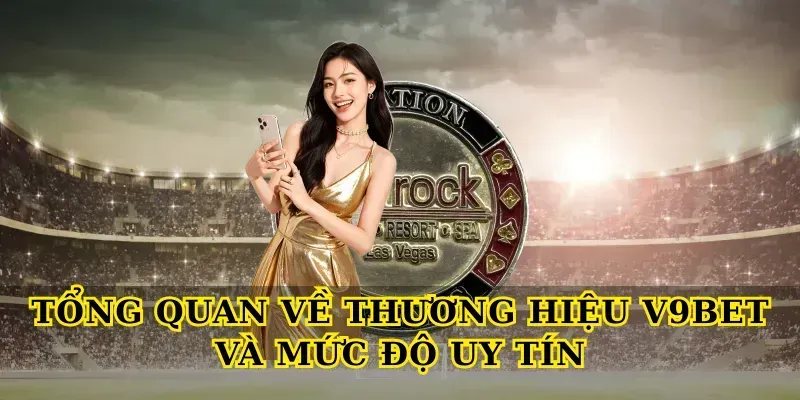 Tổng quan về thương hiệu V9bet và mức độ uy tín