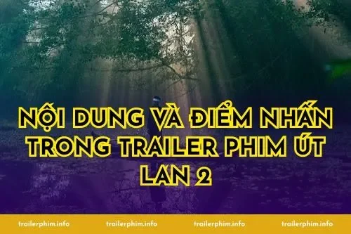 Nội dung và điểm nhấn trong trailer phim Út Lan 2